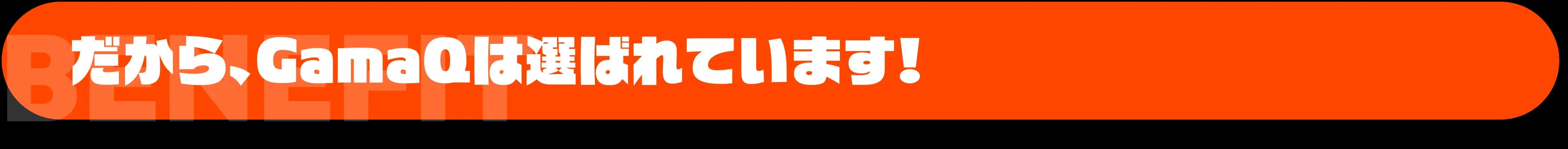 GamaQが選ばれる理由
