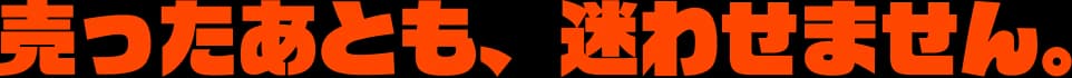 売ったあとも、迷わせません。